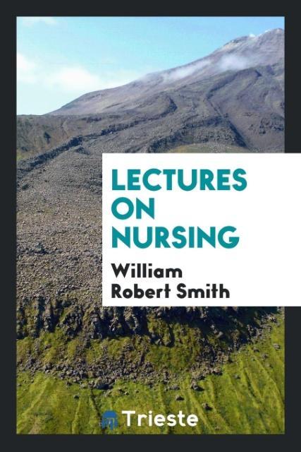Könyv Lectures on Nursing WILLIAM ROBERT SMITH