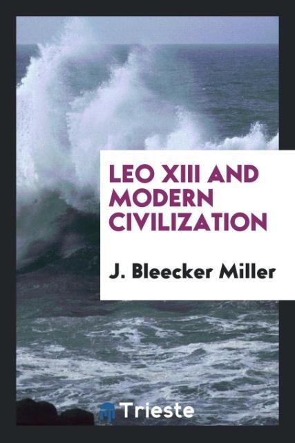 Könyv Leo XIII and Modern Civilization J. BLEECKER MILLER