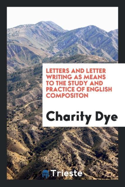 Kniha Letters and Letter Writing as Means to the Study and Practice of English Compositon CHARITY DYE