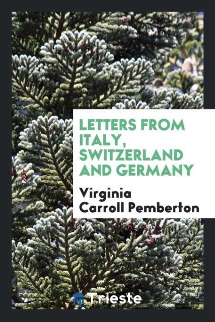 Kniha Letters from Italy, Switzerland and Germany VIRGINIA C PEMBERTON