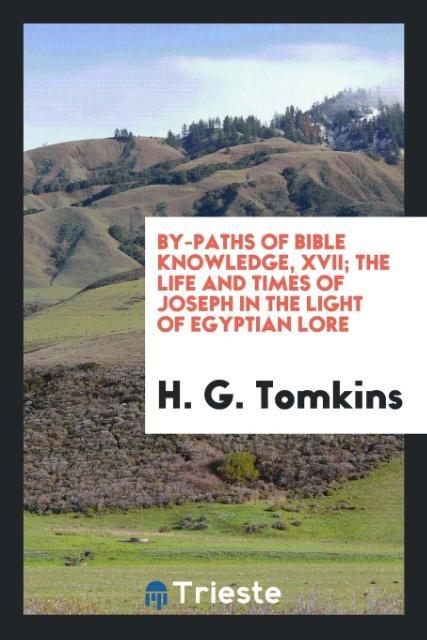 Knjiga By-Paths of Bible Knowledge, XVII; The Life and Times of Joseph in the Light of Egyptian Lore H. G. TOMKINS