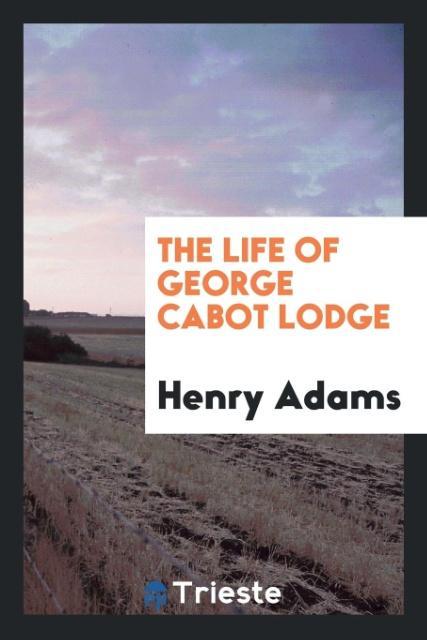 Carte Life of George Cabot Lodge HENRY ADAMS