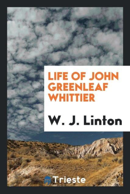Carte Life of John Greenleaf Whittier W. J. LINTON