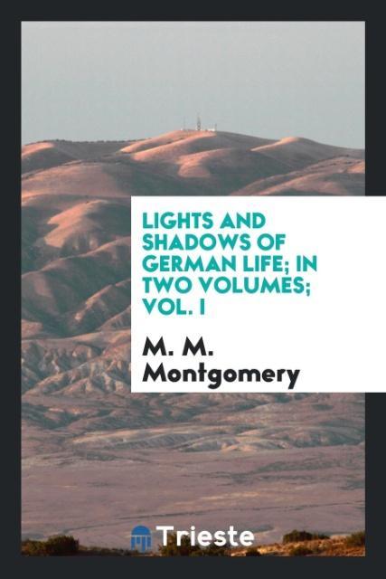 Carte Lights and Shadows of German Life; In Two Volumes; Vol. I M. M. MONTGOMERY