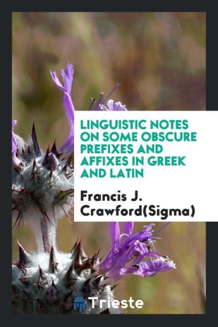 Könyv Linguistic Notes on Some Obscure Prefixes and Affixes in Greek and Latin FRAN CRAWFORD SIGMA