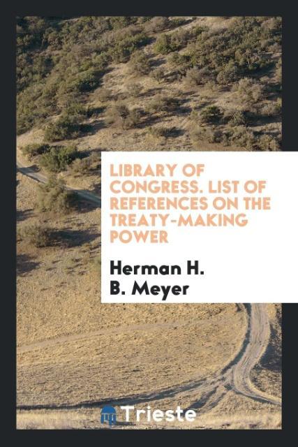 Kniha Library of Congress. List of References on the Treaty-Making Power HERMAN H. B. MEYER