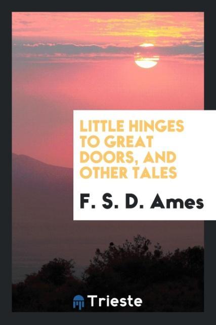Carte Little Hinges to Great Doors, and Other Tales F. S. D. AMES