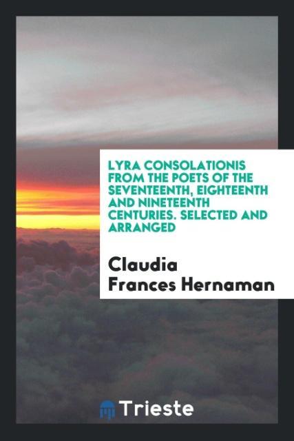 Kniha Lyra Consolationis from the Poets of the Seventeenth, Eighteenth and Nineteenth Centuries. Selected and Arranged CLAUDIA FRA HERNAMAN