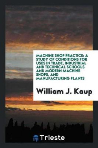 Kniha Machine Shop Practice WILLIAM J. KAUP