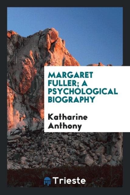 Kniha Margaret Fuller; A Psychological Biography KATHARINE ANTHONY