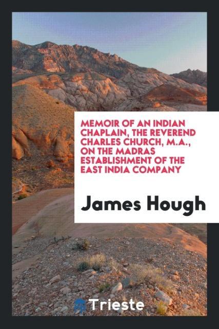 Kniha Memoir of an Indian Chaplain, the Reverend Charles Church, M.A., on the Madras Establishment of the East India Company JAMES HOUGH