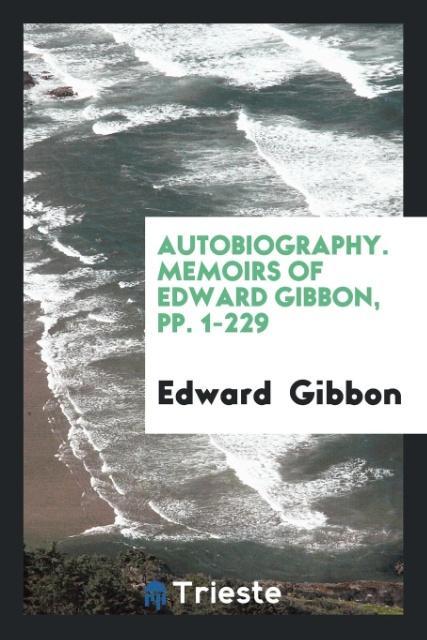 Kniha Autobiography. Memoirs of Edward Gibbon, Pp. 1-229 Edward Gibbon