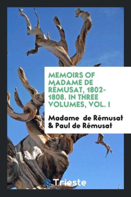 Knjiga Memoirs of Madame de R musat, 1802-1808. in Three Volumes, Vol. I MADAME DE R MUSAT