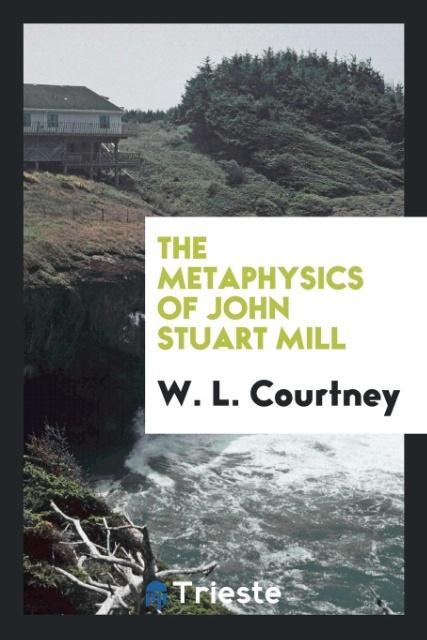 Książka Metaphysics of John Stuart Mill W. L. COURTNEY