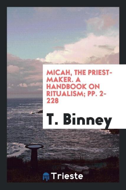 Book Micah, the Priest-Maker. a Handbook on Ritualism; Pp. 2-228 T. BINNEY