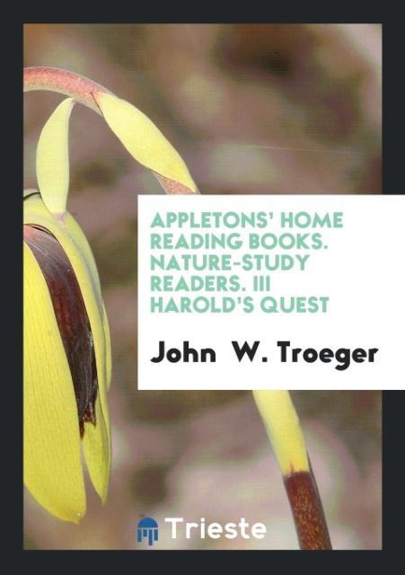 Könyv Appletons' Home Reading Books. Nature-Study Readers. III Harold's Quest JOHN W. TROEGER
