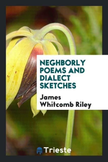 Carte Neghborly Poems and Dialect Sketches JAMES WHITCOMB RILEY