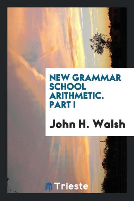 Carte New Grammar School Arithmetic. Part I JOHN H. WALSH