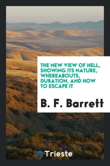 Carte New View of Hell, Showing Its Nature, Whereabouts, Duration, and How to Escape It B. F. BARRETT