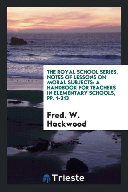 Carte Royal School Series. Notes of Lessons on Moral Subjects FRED. W. HACKWOOD