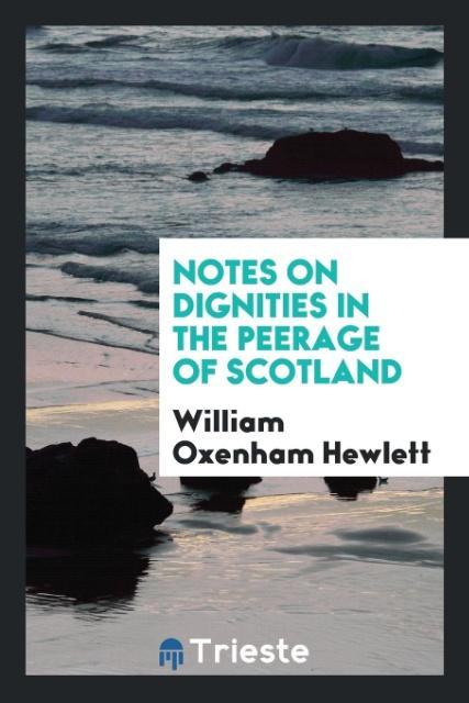 Knjiga Notes on Dignities in the Peerage of Scotland WILLIAM OXEN HEWLETT