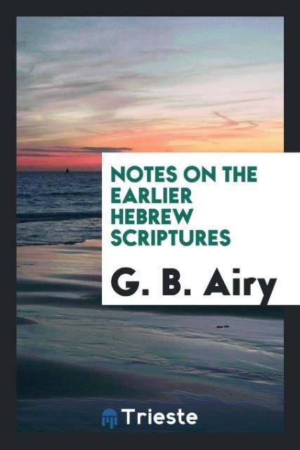 Knjiga Notes on the Earlier Hebrew Scriptures G. B. AIRY