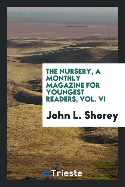 Könyv Nursery, a Monthly Magazine for Youngest Readers, Vol. VI JOHN L. SHOREY