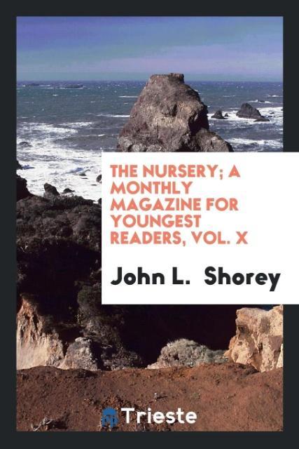 Könyv Nursery; A Monthly Magazine for Youngest Readers, Vol. X JOHN L. SHOREY