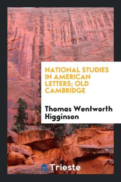 Carte National Studies in American Letters; Old Cambridge THOMAS WEN HIGGINSON