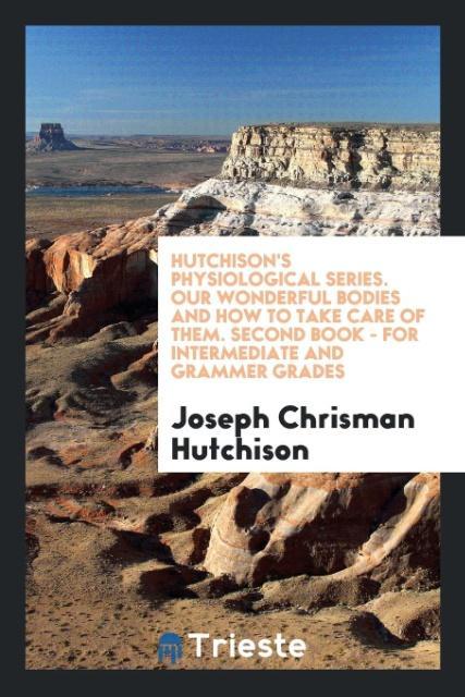 Książka Hutchison's Physiological Series. Our Wonderful Bodies and How to Take Care of Them. Second Book - For Intermediate and Grammer Grades JOSEPH CHR HUTCHISON