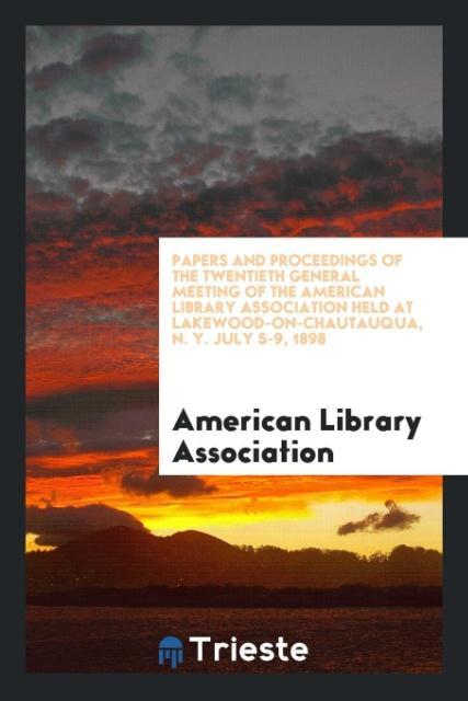 Könyv Papers and Proceedings of the Twentieth General Meeting of the American Library Association Held at Lakewood-On-Chautauqua, N. Y. July 5-9, 1898 AMERICAN ASSOCIATION