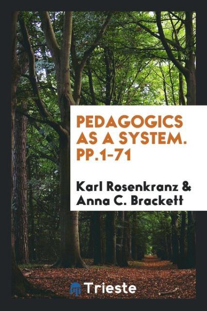 Könyv Pedagogics as a System. Pp.1-71 KARL ROSENKRANZ