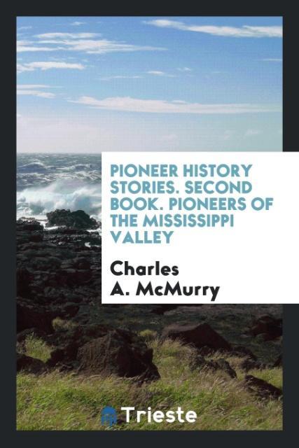 Kniha Pioneer History Stories. Second Book. Pioneers of the Mississippi Valley CHARLES A. MCMURRY