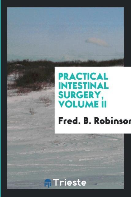 Könyv Practical Intestinal Surgery, Volume II FRED. B. ROBINSON