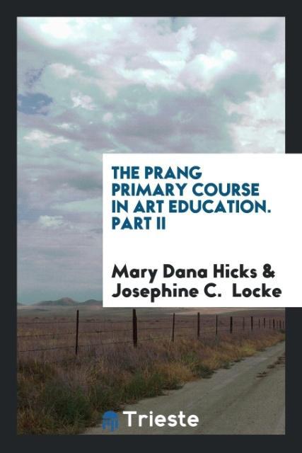 Carte Prang Primary Course in Art Education. Part II MARY DANA HICKS