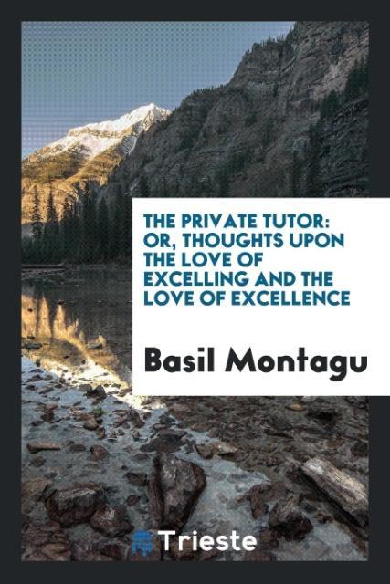 Libro Private Tutor, Or, Thoughts Upon the Love of Excelling and the Love of Excellence BASIL MONTAGU