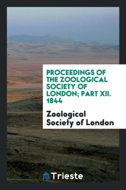 Carte Proceedings of the Zoological Society of London; Part XII. 1844 ZO SOCIETY OF LONDON