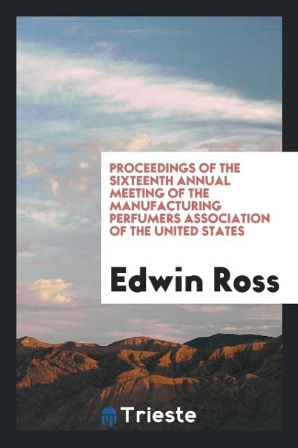 Kniha Proceedings of the Sixteenth Annual Meeting of the Manufacturing Perfumers Association of the United States EDWIN ROSS