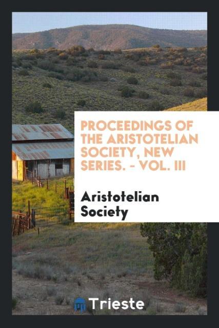 Könyv Proceedings of the Aristotelian Society, New Series. - Vol. III ARISTOTELIAN SOCIETY