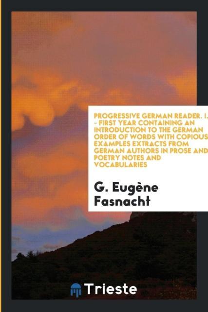 Kniha Progressive German Reader. I. - First Year Containing an Introduction to the German Order of Words with Copious Examples Extracts from German Authors G. EUG NE FASNACHT