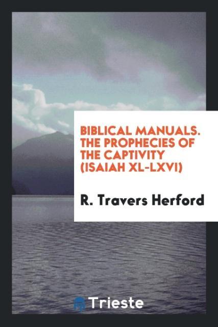 Buch Biblical Manuals. the Prophecies of the Captivity (Isaiah XL-LXVI) R. TRAVERS HERFORD