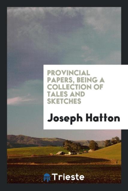 Kniha Provincial Papers, Being a Collection of Tales and Sketches JOSEPH HATTON