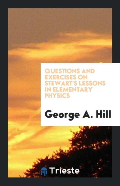 Carte Questions and Exercises on Stewart's Lessons in Elementary Physics GEORGE A. HILL