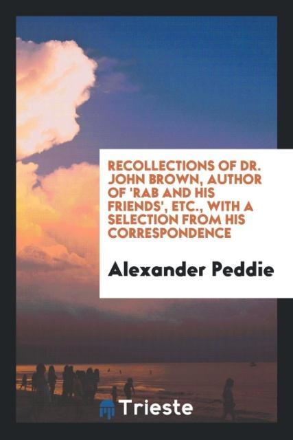 Carte Recollections of Dr. John Brown, Author of 'rab and His Friends', Etc., with a Selection from His Correspondence ALEXANDER PEDDIE