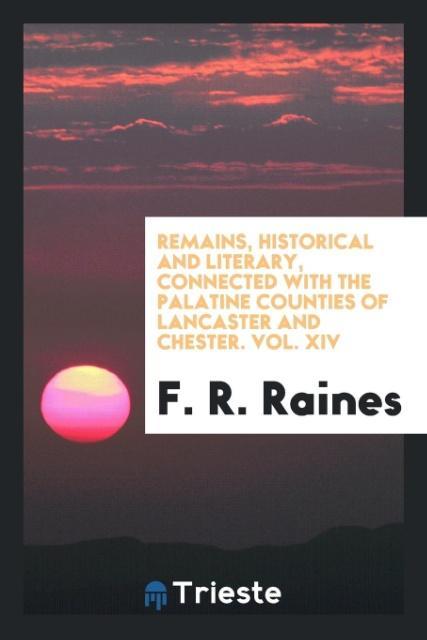 Kniha Remains, Historical and Literary, Connected with the Palatine Counties of Lancaster and Chester. Vol. XIV F. R. RAINES