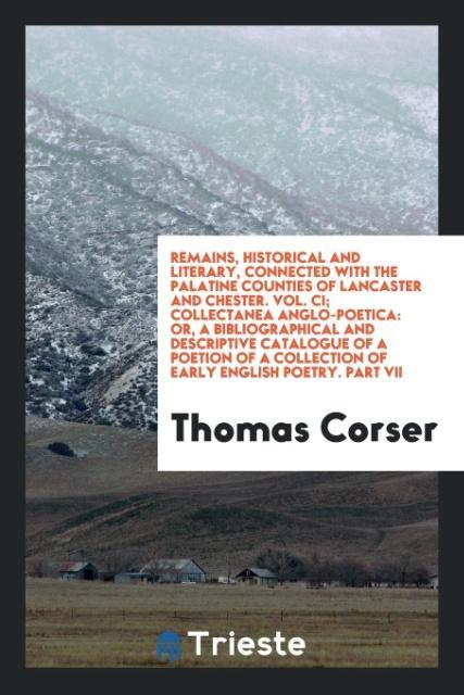 Kniha Remains, Historical and Literary, Connected with the Palatine Counties of Lancaster and Chester. Vol. CI; Collectanea Anglo-Poetica THOMAS CORSER