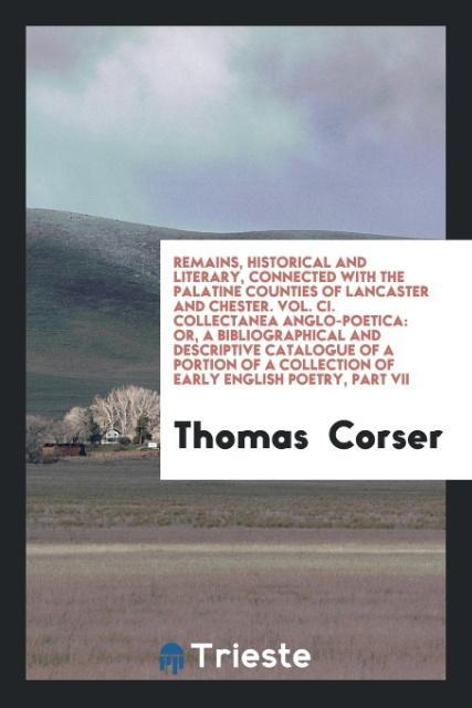 Kniha Remains, Historical and Literary, Connected with the Palatine Counties of Lancaster and Chester. Vol. CI. Collectanea Anglo-Poetica THOMAS CORSER