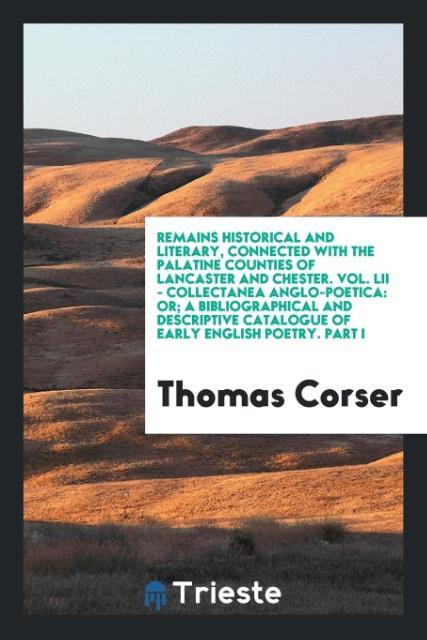 Kniha Remains Historical and Literary, Connected with the Palatine Counties of Lancaster and Chester. Vol. LII - Collectanea Anglo-Poetica THOMAS CORSER