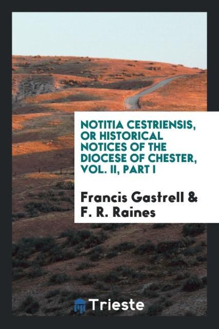 Könyv Notitia Cestriensis, or Historical Notices of the Diocese of Chester, Vol. II, Part I FRANCIS GASTRELL