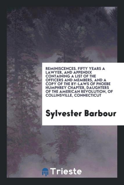 Книга Reminiscences. Fifty Years a Lawyer, and Appendix Containing a List of the Officers and Members, and a Copy of the By-Laws of Phoebe Humphrey Chapter, SYLVESTER BARBOUR